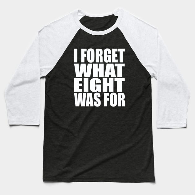 I forget what eight was for Baseball T-Shirt by Evergreen Tee